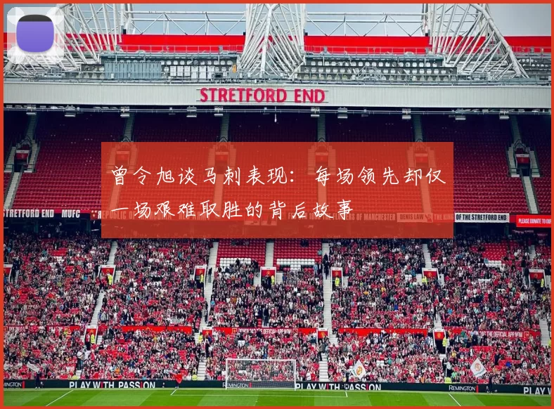 曾令旭谈马刺表现：每场领先却仅一场艰难取胜的背后故事